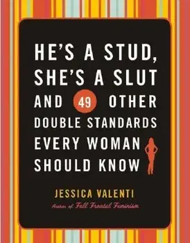 He's a Stud, She's a Slut, and 49 Other Double Standards Every Woman Should Know, Paperback/Jessica Valenti