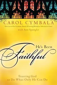 He's Been Faithful: Trusting God to Do What Only He Can Do, Paperback/Carol Cymbala