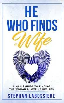 He Who Finds A Wife: A Man's Guide to Finding the Woman and Love He Desires, Paperback/Stephan Speaks
