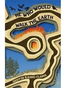 He Who Would Walk the Earth, Paperback/Griffin Bjerke-Clarke