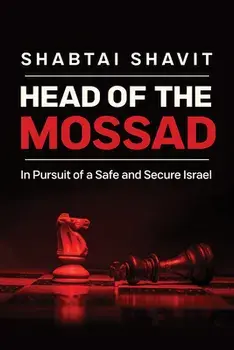 Head of the Mossad: In Pursuit of a Safe and Secure Israel, Hardcover/Shabtai Shavit