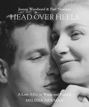 Head Over Heels: Joanne Woodward and Paul Newman. A Love Affair in Words and Pictures, Hardback/Melissa Newman