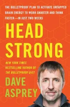 Head Strong: The Bulletproof Plan to Activate Untapped Brain Energy to Work Smarter and Think Faster-In Just Two Weeks, Hardcover/Dave Asprey