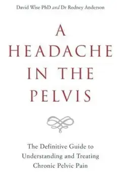 Headache in the Pelvis. The Definitive Guide to Understanding and Treating Chronic Pelvic Pain, Paperback/Dr Rodney Anderson