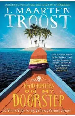 Headhunters on My Doorstep: A True Treasure Island Ghost Story - J. Maarten Troost