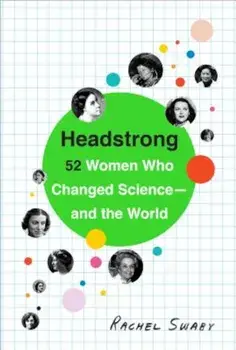 Headstrong: 52 Women Who Changed Science-And the World, Paperback/Rachel Swaby