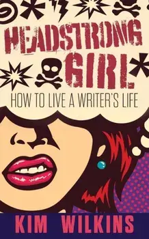Headstrong Girl: How To Live A Writer's Life, Paperback/Kim Wilkins