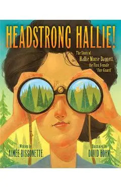 Headstrong Hallie!: The Story of Hallie Morse Daggett, the First Female fire Guard - Aimee Bissonette