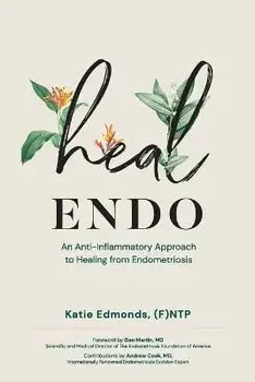 Heal Endo: An Anti-inflammatory Approach to Healing from Endometriosis, Paperback/Katie Edmonds