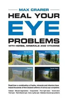 Heal Your Eye Problems with Herbs, Minerals and Vitamins, Paperback/Max Crarer