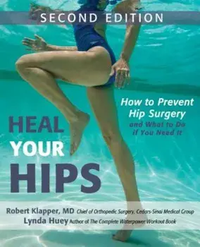 Heal Your Hips: How to Prevent Hip Surgery and What to Do If You Need It, Paperback/Lynda Huey