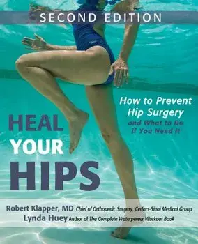 Heal Your Hips, Second Edition: How to Prevent Hip Surgery and What to Do If You Need It, Hardcover/Lynda Huey