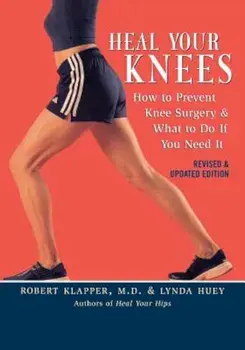 Heal Your Knees: How to Prevent Knee Surgery & What to Do If You Need It, Paperback/Robert Klapper