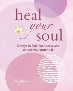 Heal Your Soul. 10 Ways to Find Inner Peace and Unlock Your Potential, Paperback/Sue Minns