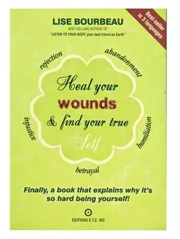 Heal Your Wounds & Find Your True Self: Finally, a Book That Explains Why It's So Hard Being Yourself!, Paperback/Lise Bourbeau