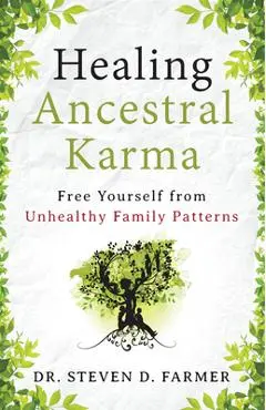 Healing Ancestral Karma: Free Yourself from Unhealthy Family Patterns - Steven Farmer