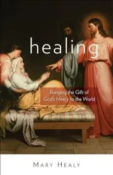 Healing: Bringing the Gift of God's Mercy to the World, Paperback/Mary Healy