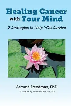 Healing Cancer with Your Mind: 7 Strategies to Help You Survive, Paperback/Jerome Freedman