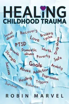 Healing Childhood Trauma: Transforming Pain into Purpose with Post-Traumatic Growth, Paperback/Robin Marvel