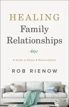Healing Family Relationships: A Guide to Peace and Reconciliation, Paperback/Rob Rienow