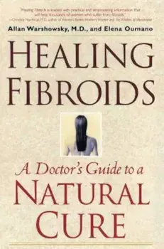 Healing Fibroids: A Doctor's Guide to a Natural Cure, Paperback/Allan Warshowsky