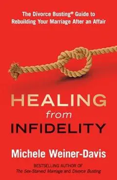 Healing from Infidelity: The Divorce Busting(r) Guide to Rebuilding Your Marriage After an Affair - Michele Weiner-davis