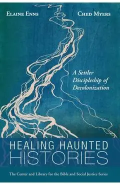 Healing Haunted Histories: A Settler Discipleship of Decolonization - Elaine Enns