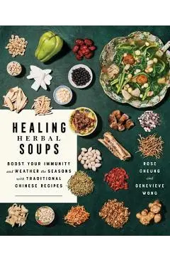 Healing Herbal Soups: Boost Your Immunity and Weather the Seasons with Traditional Chinese Recipes - Rose Cheung