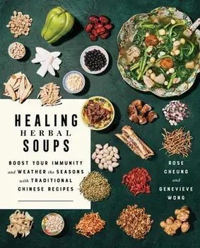 Healing Herbal Soups: Boost Your Immunity and Weather the Seasons with Traditional Chinese Recipes, Paperback/Rose Cheung