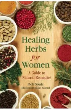 Healing Herbs for Women: A Guide to Natural Remedies - Deb Soule