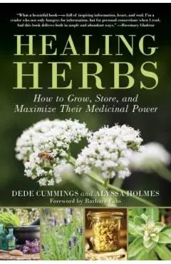 Healing Herbs: How to Grow, Store, and Maximize Their Medicinal Power - Dede Cummings