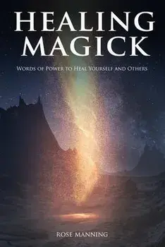 Healing Magick: Words of Power to Heal Yourself and Others, Paperback/Rose Manning