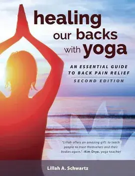 Healing Our Backs with Yoga: : An Essential Guide to Back Pain Relief, Paperback/Lillah Schwartz