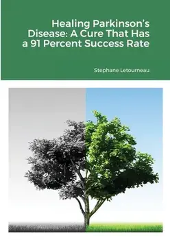 Healing Parkinson's Disease: A Cure That Has a 91 Percent Success Rate, Paperback/Stephane Letourneau