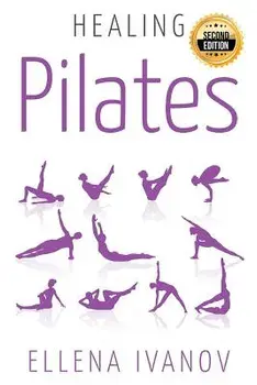 Healing Pilates: Pilates - Successful Guide to Pilates Anatomy, Pilates Exercises, and Total Body Fitness, Paperback/Ellena Ivanov
