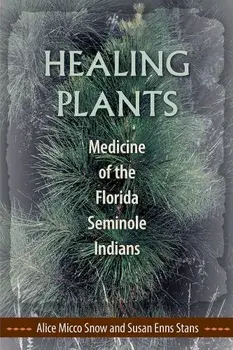 Healing Plants: Medicine of the Florida Seminole Indians, Paperback/Alice Micco Snow