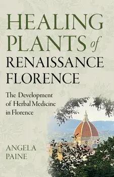 Healing Plants of Renaissance Florence. The Development of Herbal Medicine in Florence, Paperback/Angela Paine