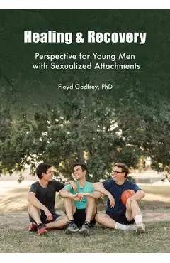 Healing & Recovery - Perspective for Young Men with Sexualized Attachments - Floyd Godfrey