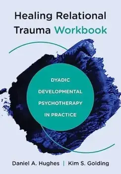 Healing Relational Trauma Workbook. Dyadic Developmental Psychotherapy in Practice, Paperback/Kim S. Golding