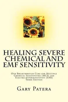 Healing Severe Chemical and Emf Sensitivity: Our Breakthrough Cure for Multiple Chemical Sensitivities (MCS) and Electro-Hypersensitivity (Ehs), Paperback/Gary Patera