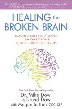 Healing the Broken Brain: Leading Experts Answer 100 Questions about Stroke Recovery, Paperback/Mike Dow