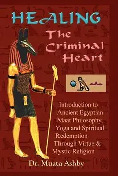 Healing the Criminal Heart: Spiritual Redemption and Enlightenment, Paperback/Muata Ashby