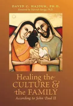 Healing the Culture and the Family According to John Paul II, Hardcover/David C. Hajduk