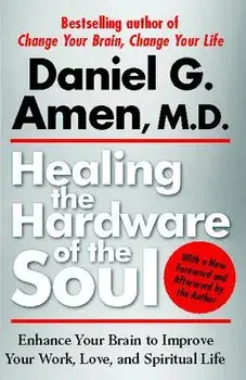 Healing the Hardware of the Soul: Enhance Your Brain to Improve Your Work, Love, and Spiritual Life, Paperback/Daniel Amen