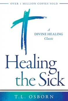 Healing the Sick: A Divine Healing Classic, Paperback/T. L. Osborn