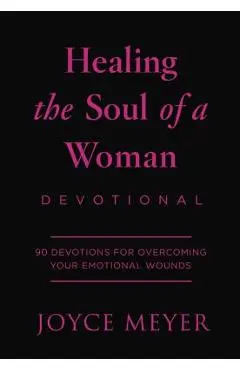 Healing the Soul of a Woman Devotional: 90 Inspirations for Overcoming Your Emotional Wounds - Joyce Meyer