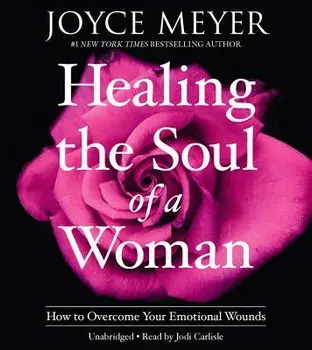 Healing the Soul of a Woman: How to Overcome Your Emotional Wounds/Joyce Meyer