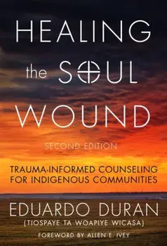 Healing the Soul Wound. Trauma-Informed Counseling for Indigenous Communities, Paperback/Eduardo Duran