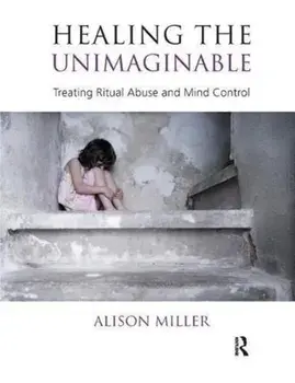 Healing the Unimaginable. Treating Ritual Abuse and Mind Control, Paperback/Alison Miller