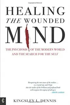 Healing the Wounded Mind. The Psychosis of the Modern World and the Search for the Self, Paperback/Kingsley L. Dennis